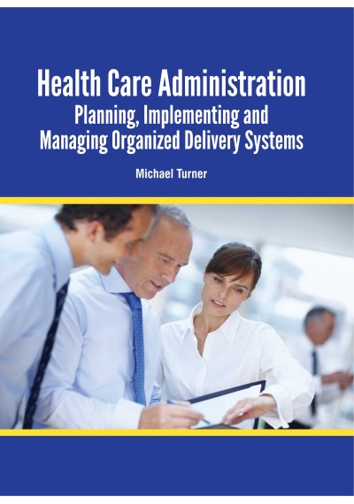 Health Care Administration: Planning, Implementing and Managing Organized Delivery Systems